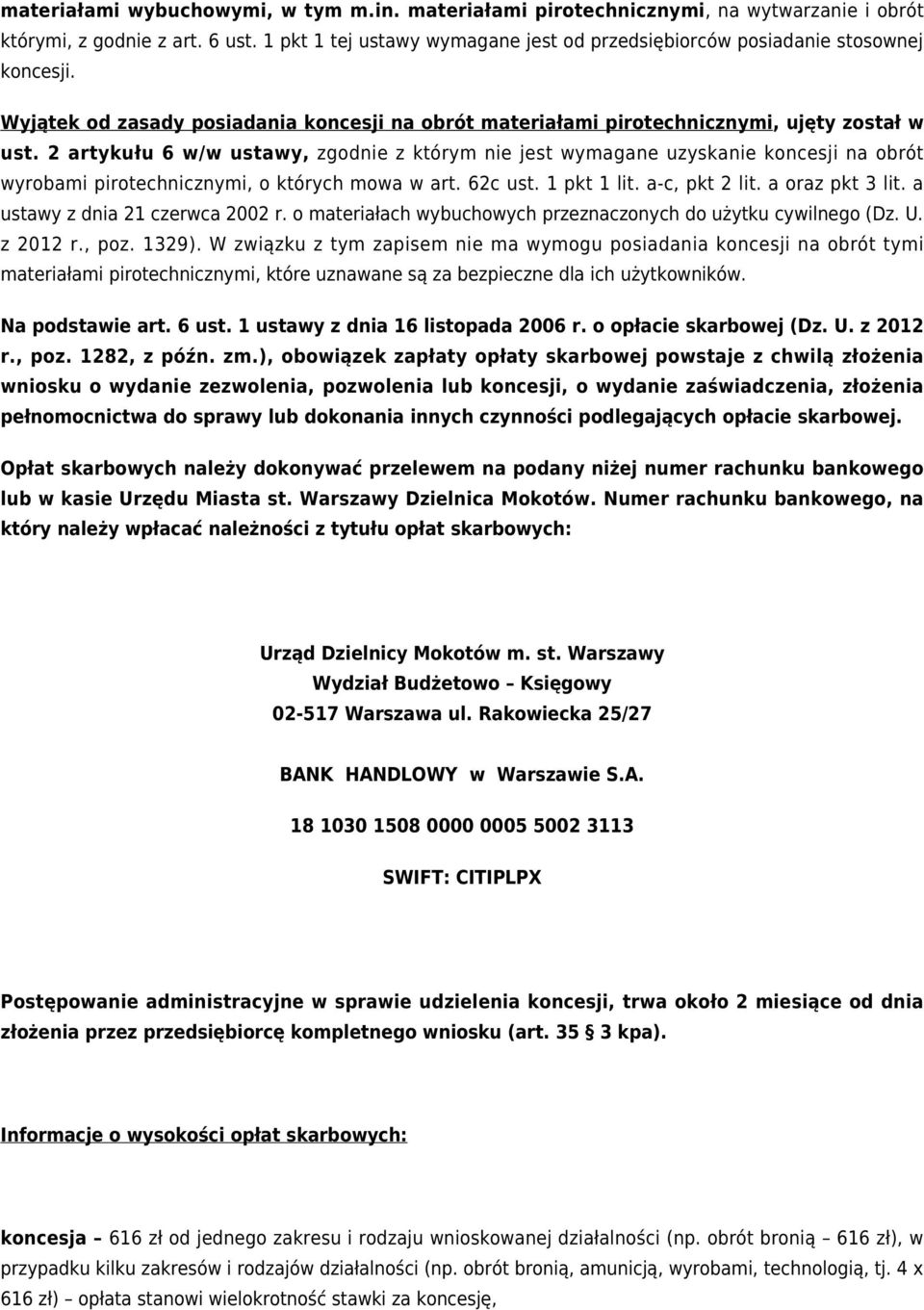 2 artykułu 6 w/w ustawy, zgodnie z którym nie jest wymagane uzyskanie koncesji na obrót wyrobami pirotechnicznymi, o których mowa w art. 62c ust. 1 pkt 1 lit. a-c, pkt 2 lit. a oraz pkt 3 lit.