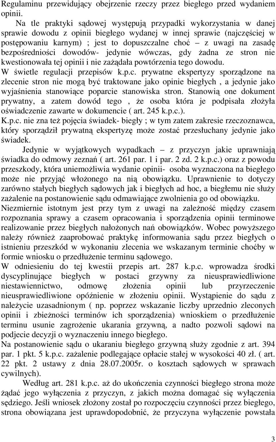 zasadę bezpośredniości dowodów- jedynie wówczas, gdy Ŝadna ze stron nie kwestionowała tej opinii i nie zaŝądała powtórzenia tego dowodu. W świetle regulacji przepisów k.p.c. prywatne ekspertyzy sporządzone na zlecenie stron nie mogą być traktowane jako opinie biegłych, a jedynie jako wyjaśnienia stanowiące poparcie stanowiska stron.