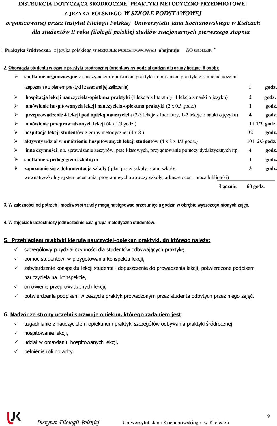 Obowiązki studenta w czasie praktyki śródrocznej (orientacyjny podział godzin dla grupy liczącej 9 osób): spotkanie organizacyjne z nauczycielem-opiekunem praktyki i opiekunem praktyki z ramienia