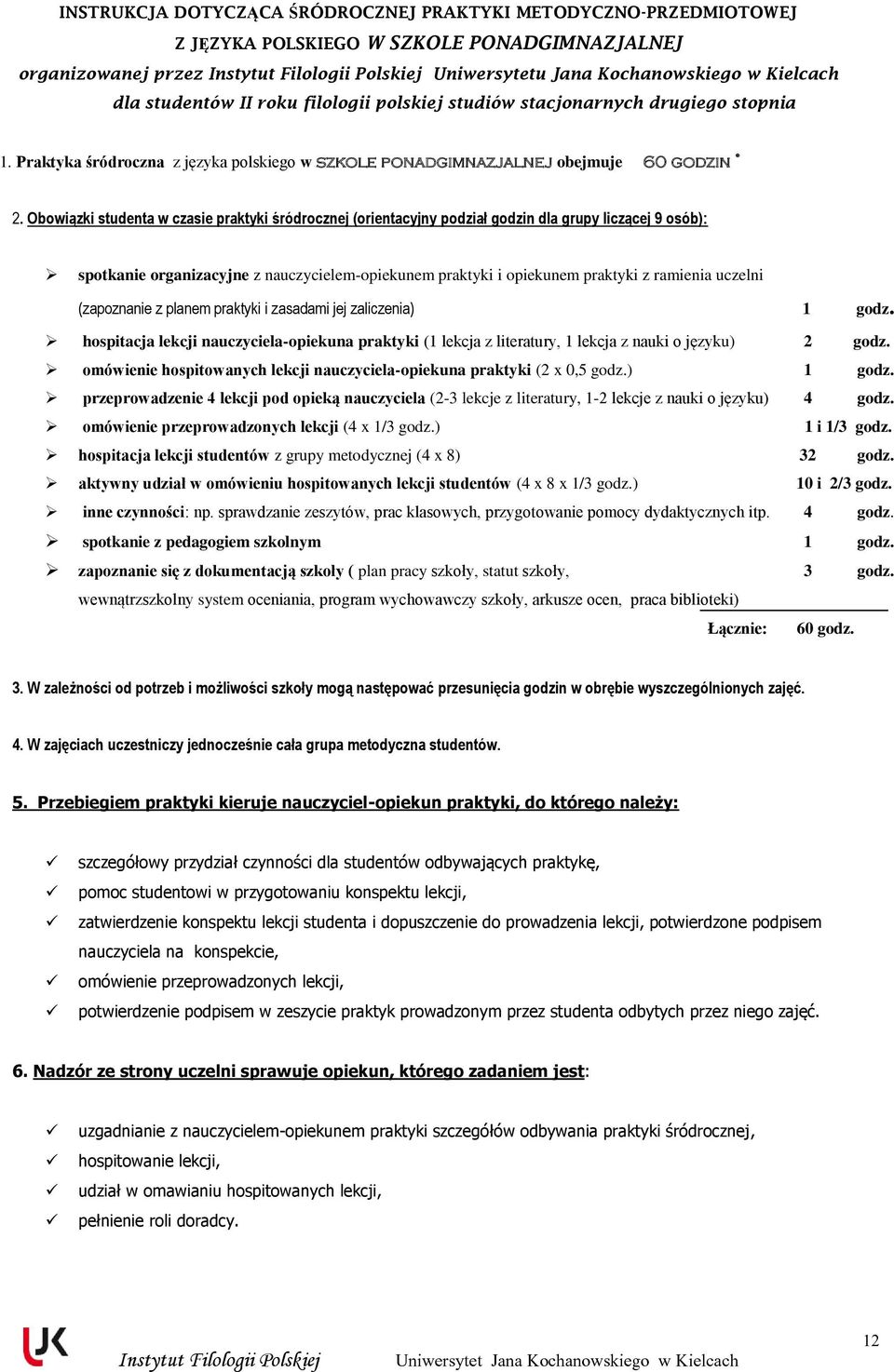 Obowiązki studenta w czasie praktyki śródrocznej (orientacyjny podział godzin dla grupy liczącej 9 osób): spotkanie organizacyjne z nauczycielem-opiekunem praktyki i opiekunem praktyki z ramienia