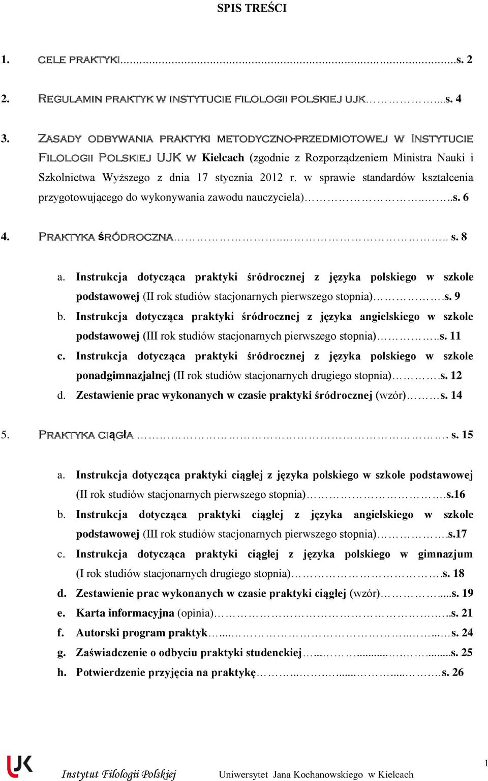 w sprawie standardów kształcenia przygotowującego do wykonywania zawodu nauczyciela)....s. 6 4. Praktyka śródroczna.... s. 8 a.