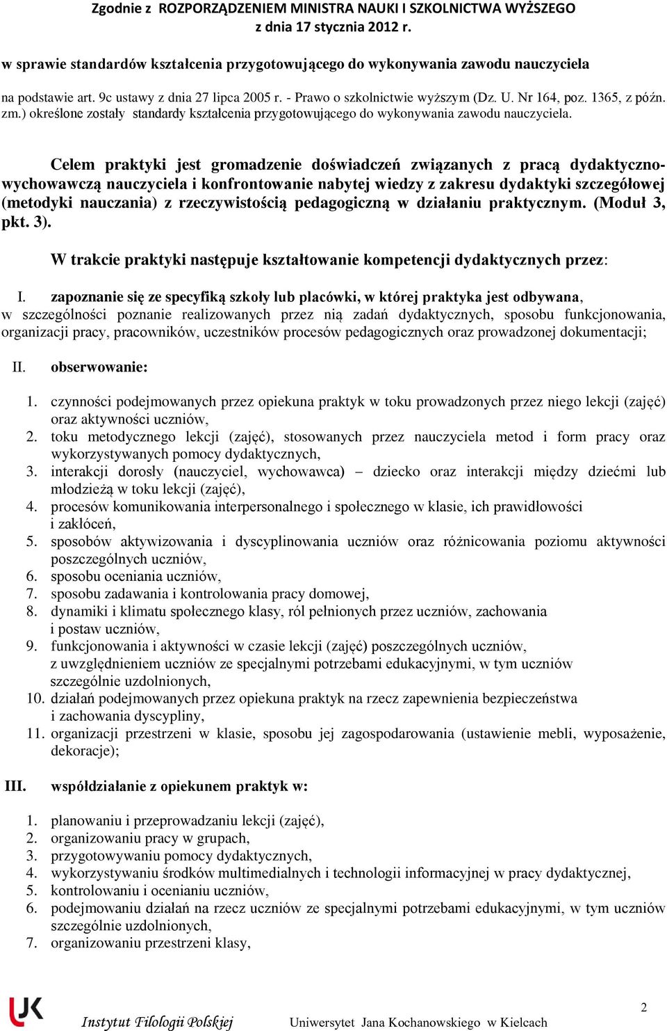 Celem praktyki jest gromadzenie doświadczeń związanych z pracą dydaktycznowychowawczą nauczyciela i konfrontowanie nabytej wiedzy z zakresu dydaktyki szczegółowej (metodyki nauczania) z