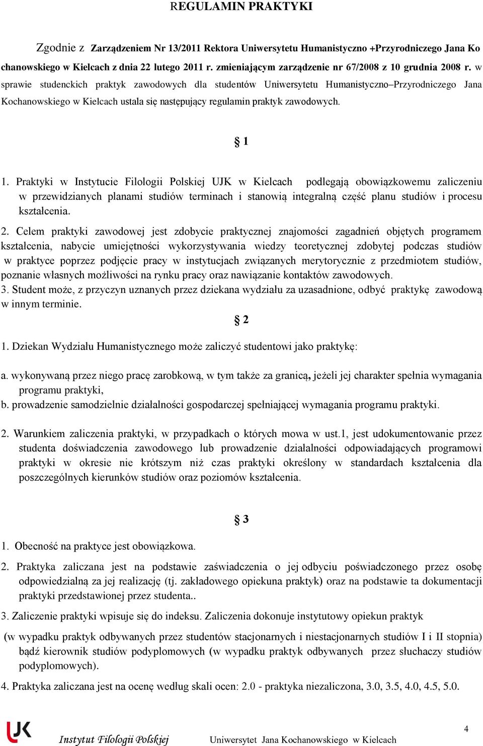 w sprawie studenckich praktyk zawodowych dla studentów Uniwersytetu Humanistyczno Przyrodniczego Jana Kochanowskiego w Kielcach ustala się następujący regulamin praktyk zawodowych. 1 1.