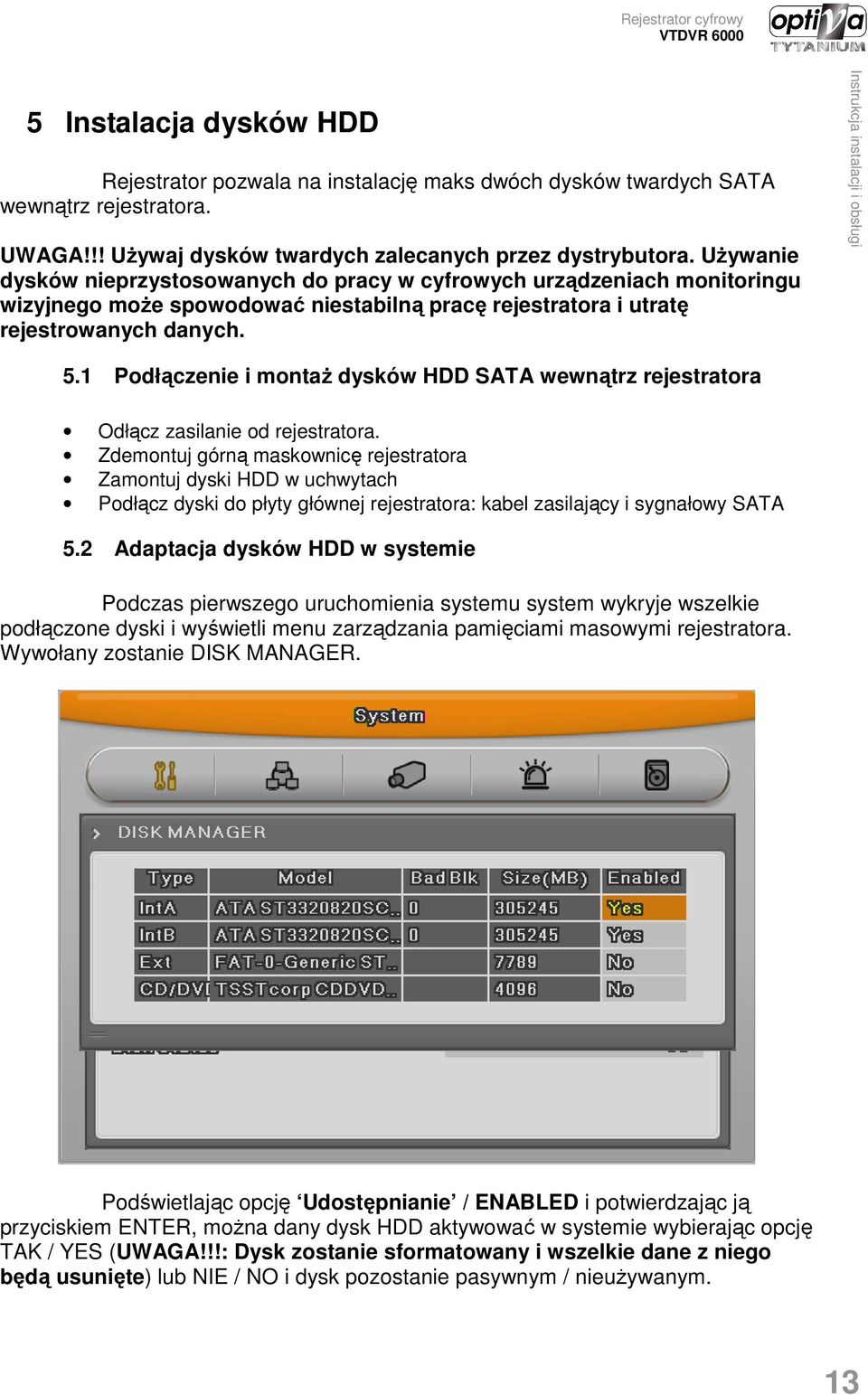 1 Podłączenie i montaŝ dysków HDD SATA wewnątrz rejestratora Odłącz zasilanie od rejestratora.