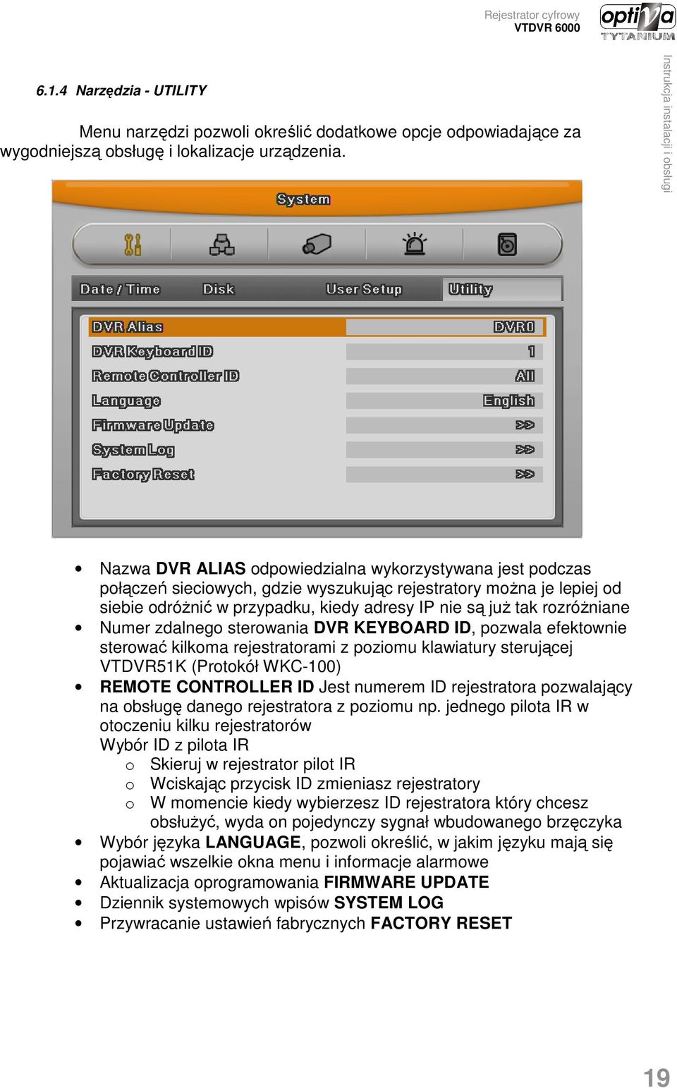 rozróŝniane Numer zdalnego sterowania DVR KEYBOARD ID, pozwala efektownie sterować kilkoma rejestratorami z poziomu klawiatury sterującej VTDVR51K (Protokół WKC-100) REMOTE CONTROLLER ID Jest numerem