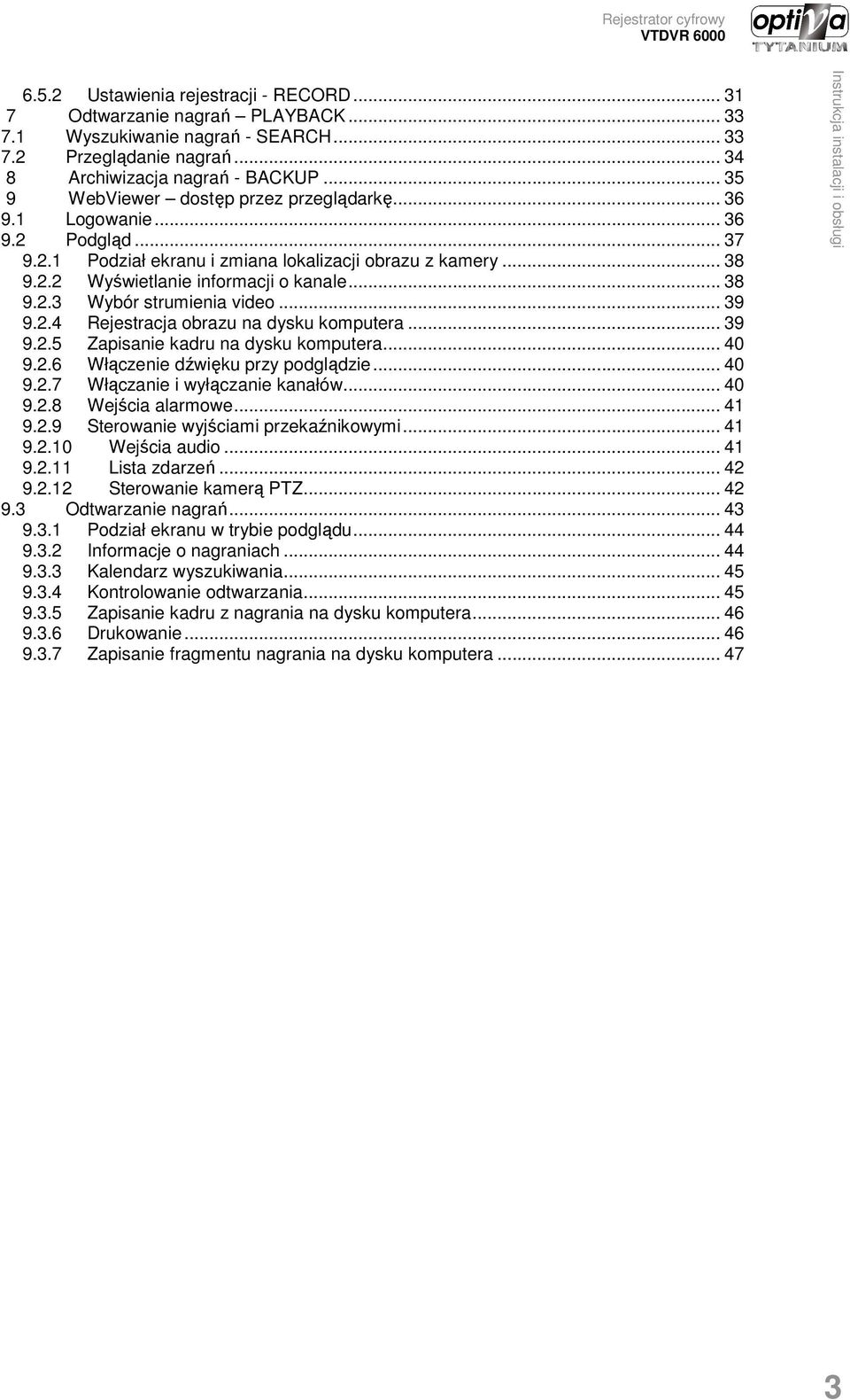 .. 39 9.2.4 Rejestracja obrazu na dysku komputera... 39 9.2.5 Zapisanie kadru na dysku komputera... 40 9.2.6 Włączenie dźwięku przy podglądzie... 40 9.2.7 Włączanie i wyłączanie kanałów... 40 9.2.8 Wejścia alarmowe.