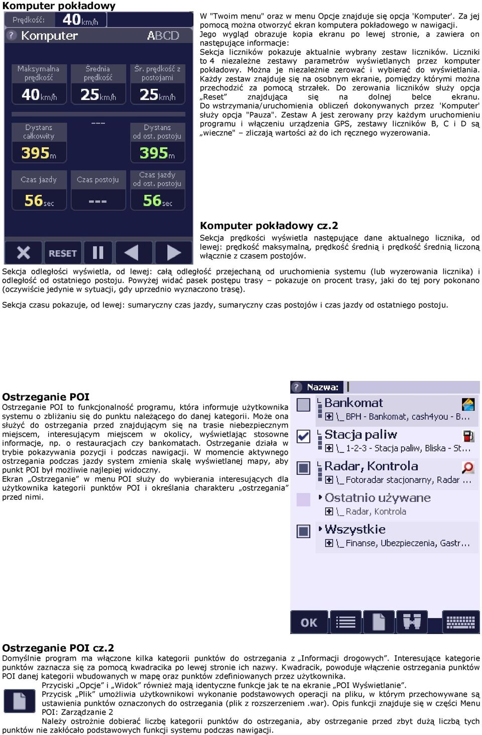 Liczniki to 4 niezależne zestawy parametrów wyświetlanych przez komputer pokładowy. Można je niezależnie zerować i wybierać do wyświetlania.