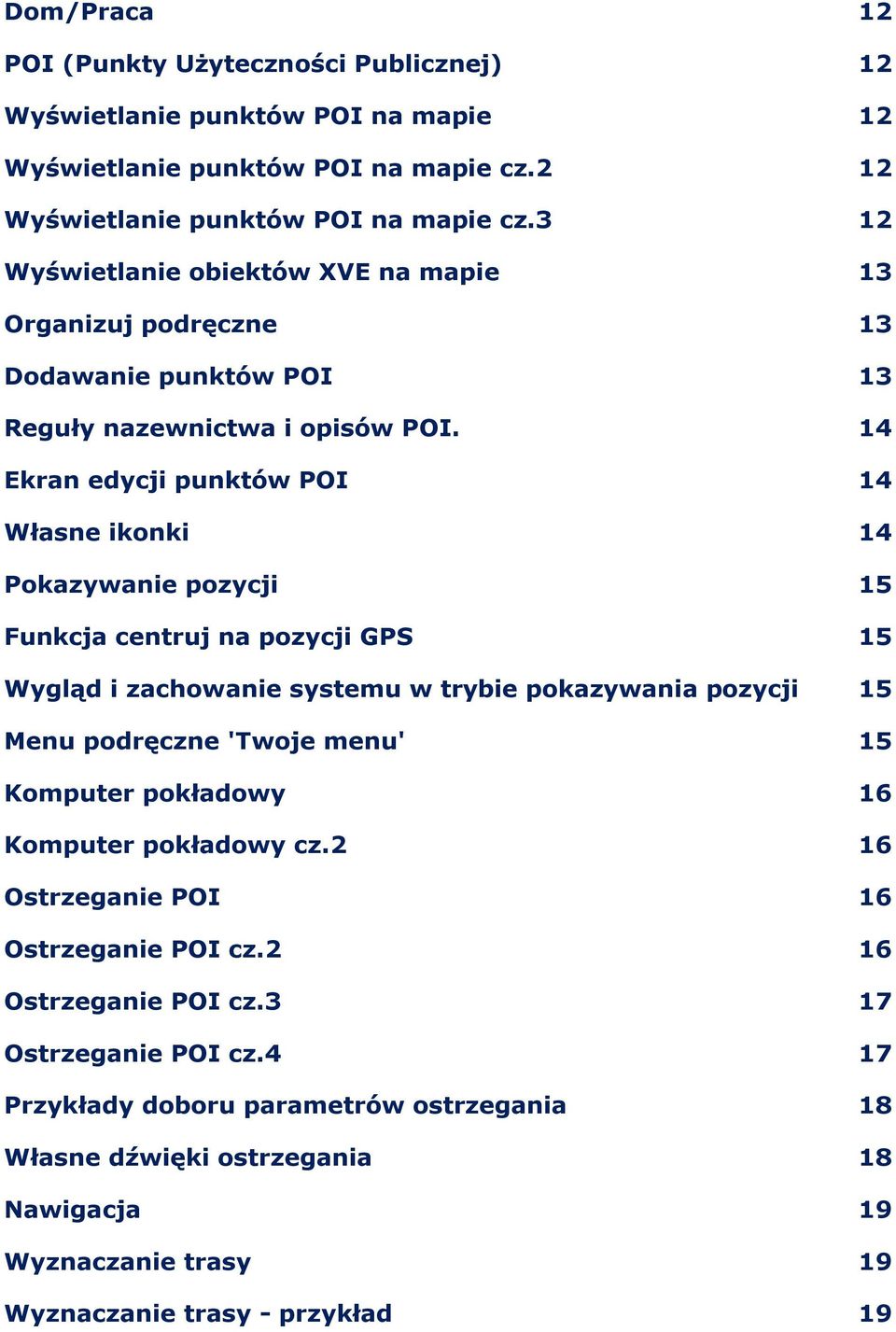 14 Ekran edycji punktów POI 14 Własne ikonki 14 Pokazywanie pozycji 15 Funkcja centruj na pozycji GPS 15 Wygląd i zachowanie systemu w trybie pokazywania pozycji 15 Menu podręczne 'Twoje