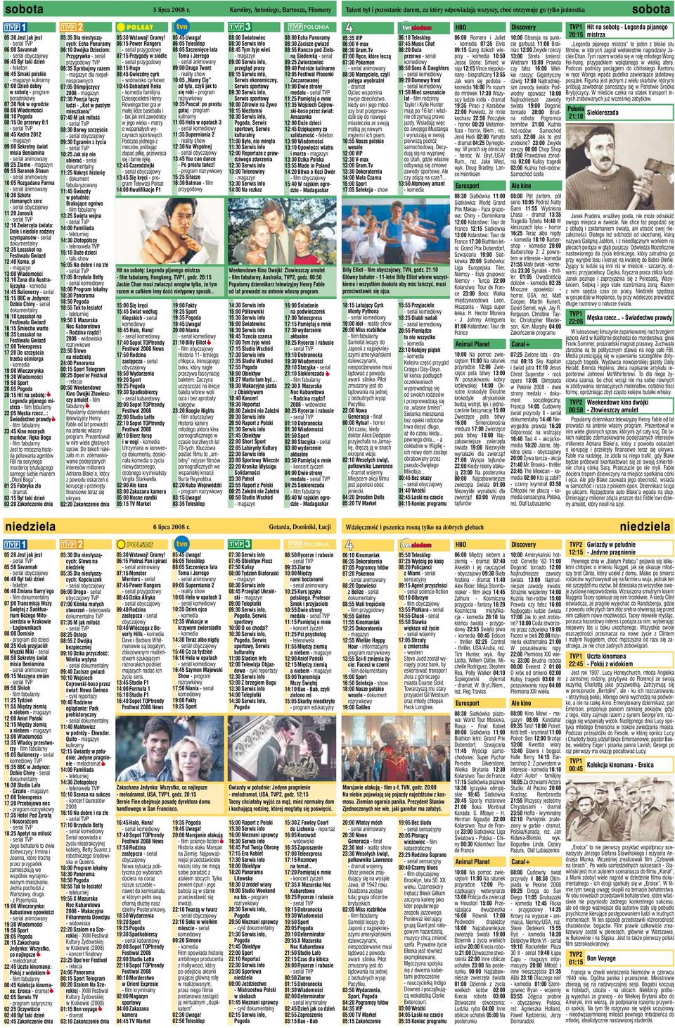 taki dzień - felieton 06:45 Smaki polskie kulinarny 07:00 Dzień dobry w sobotę - program poradnikowy 07:30 Rok w ogrodzie 08:00 Wiadomości 08:10 Pogoda 08:15 Do przerwy 0:1 08:45 Kadra 2012 09:00