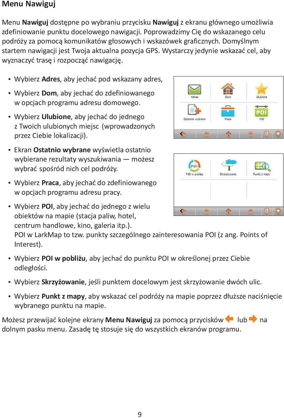 Wystarczy jedynie wskazać cel, aby wyznaczyć trasę i rozpocząć nawigację. Wybierz Adres, aby jechać pod wskazany adres, Wybierz Dom, aby jechać do zdefiniowanego w opcjach programu adresu domowego.