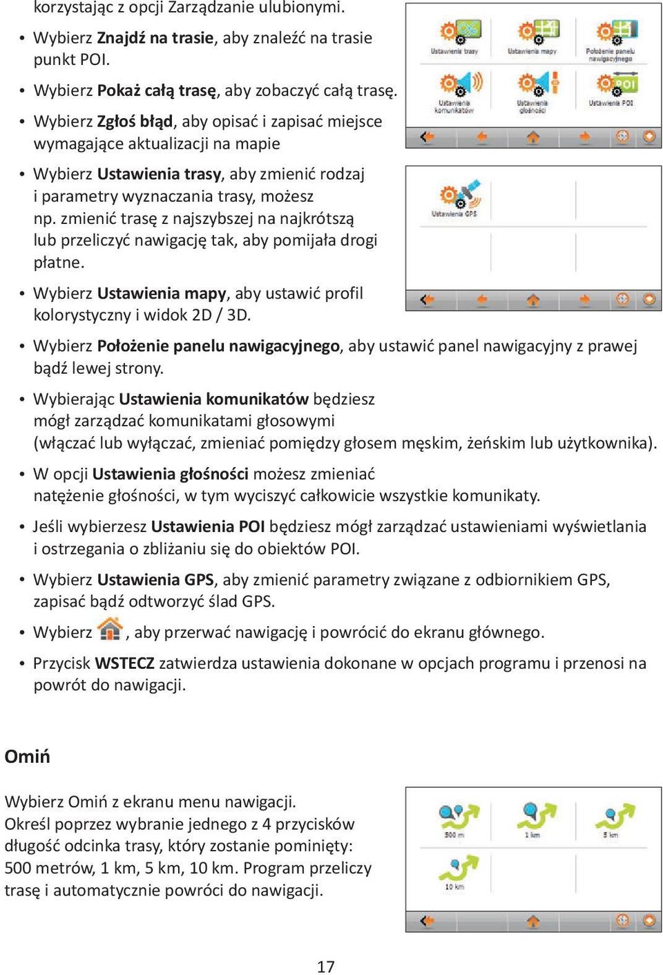 zmienić trasę z najszybszej na najkrótszą lub przeliczyć nawigację tak, aby pomijała drogi płatne. Wybierz Ustawienia mapy, aby ustawić profil kolorystyczny i widok 2D / 3D.