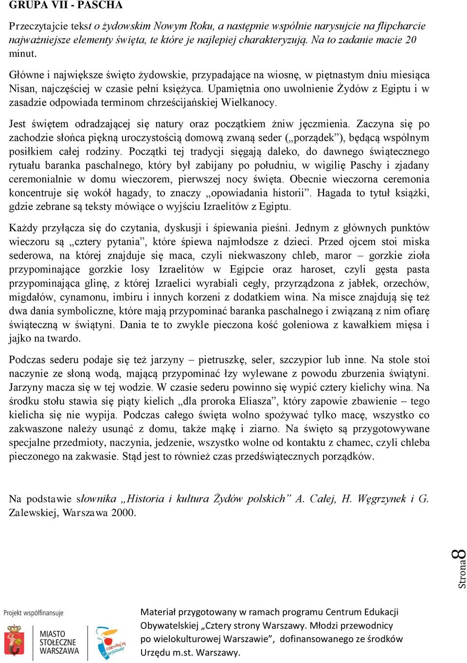 Jest świętem odradzającej się natury oraz początkiem żniw jęczmienia. Zaczyna się po zachodzie słońca piękną uroczystością domową zwaną seder ( porządek ), będącą wspólnym posiłkiem całej rodziny.