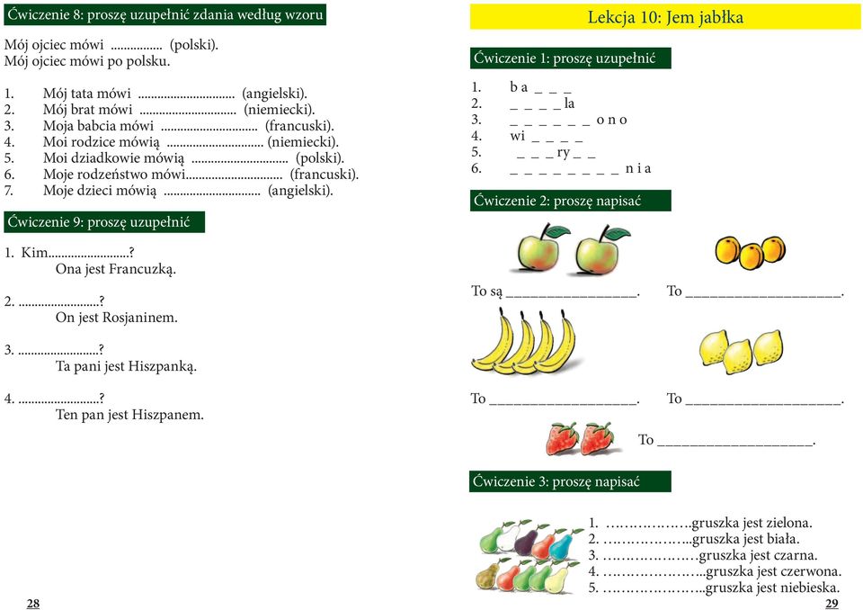 Ćwiczenie 9: proszę uzupełnić Ćwiczenie 1: proszę uzupełnić 1. b a _ 2. la 3. o n o 4. wi 5. _ ry 6. n i a Ćwiczenie 2: proszę napisać Lekcja 10: Jem jabłka 1. Kim...? Ona jest Francuzką. 2....? On jest Rosjaninem.