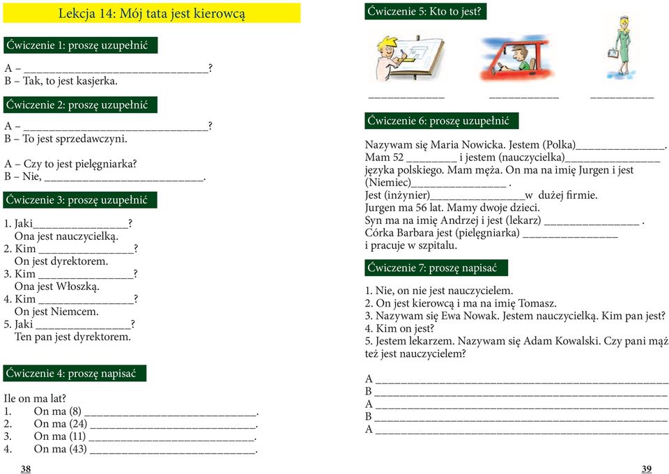 Ćwiczenie 4: proszę napisać Ile on ma lat? 1. On ma (8). 2. On ma (24). 3. On ma (11). 4. On ma (43). Ćwiczenie 6: proszę uzupełnić Nazywam się Maria Nowicka. Jestem (Polka).