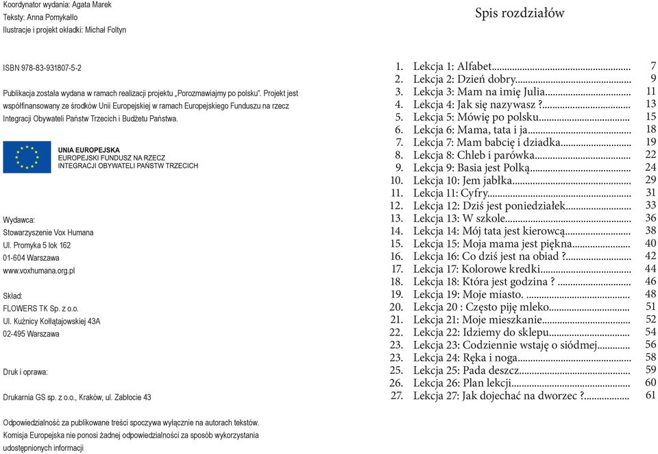 Wydawca: Stowarzyszenie Vox Humana Ul. Promyka 5 lok 162 01-604 Warszawa www.voxhumana.org.pl Skład: FLOWERS TK Sp. z o.o. Ul. Kuźnicy Kołłątajowskiej 43A 02-495 Warszawa Druk i oprawa: Drukarnia GS sp.