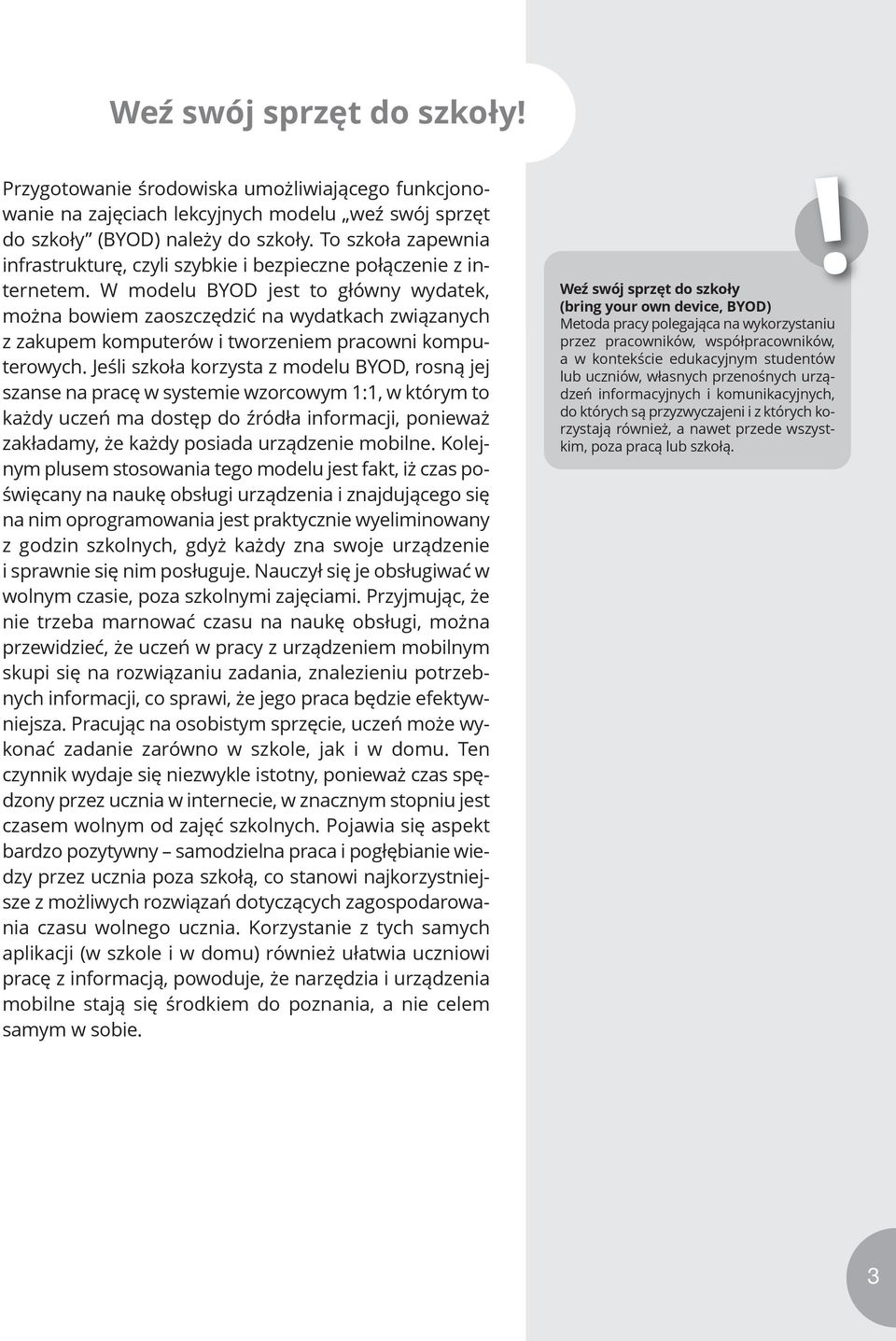 W modelu BYOD jest to główny wydatek, można bowiem zaoszczędzić na wydatkach związanych z zakupem komputerów i tworzeniem pracowni komputerowych.