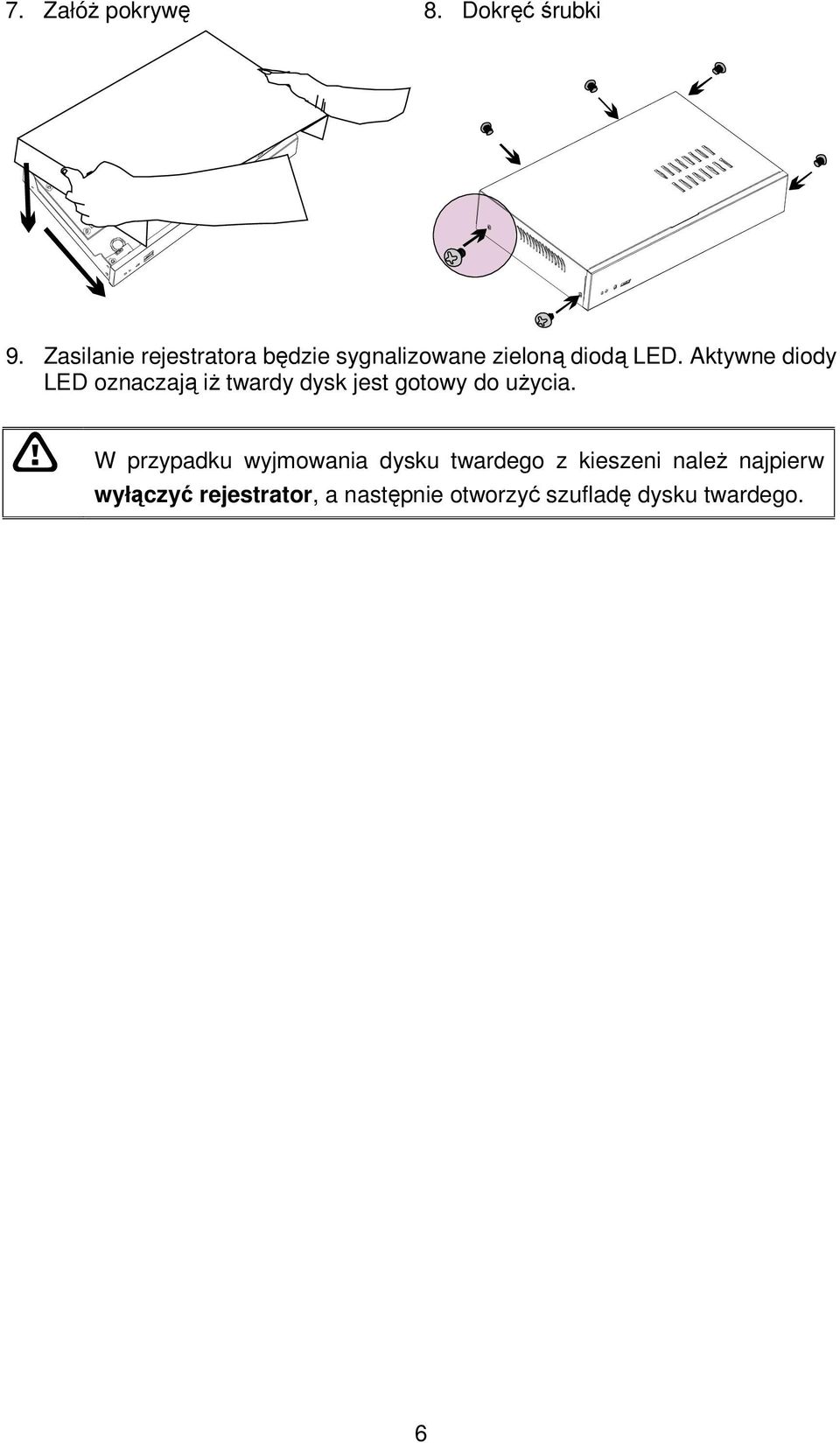 Aktywne diody LED oznaczają iż twardy dysk jest gotowy do użycia.