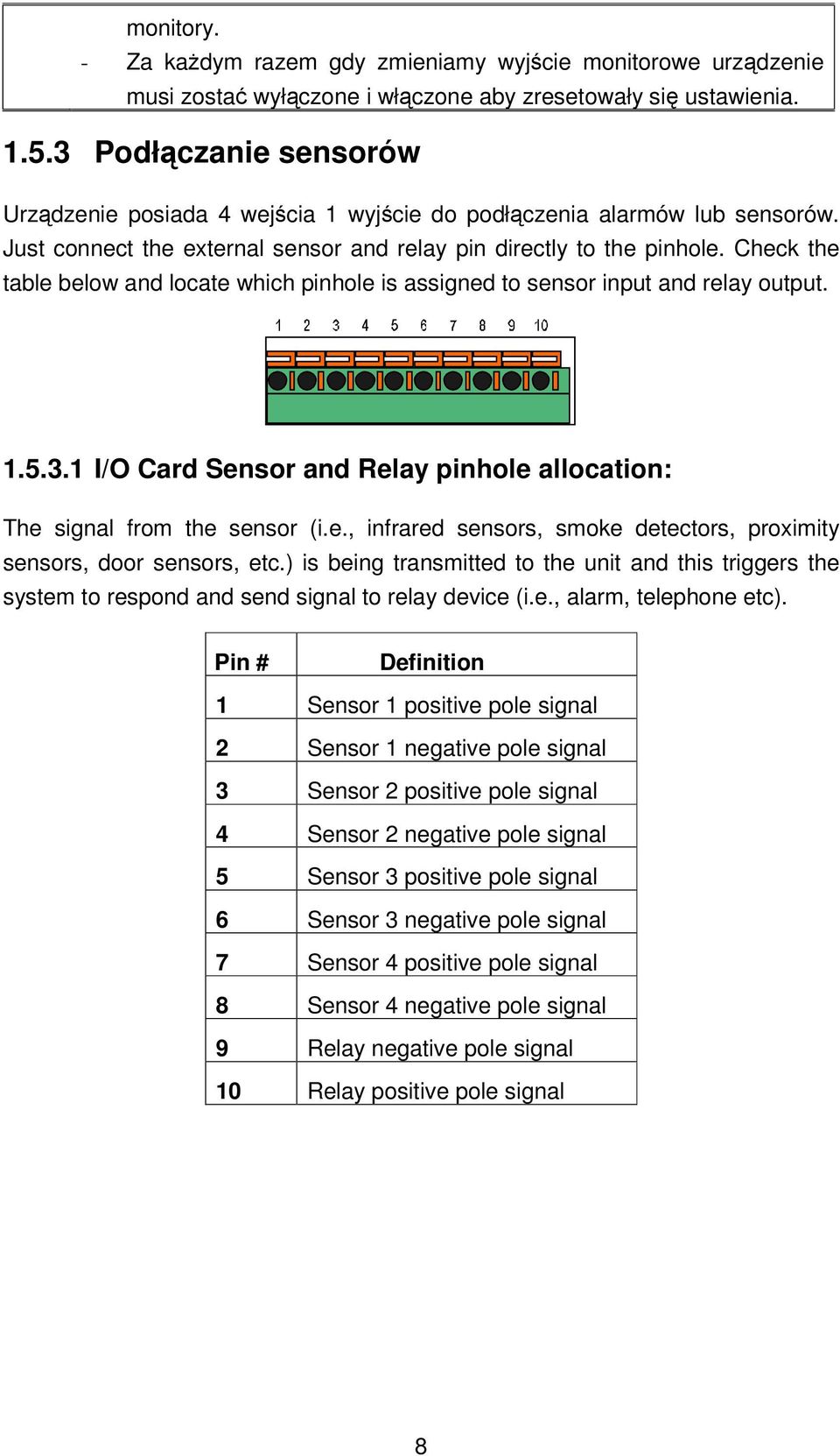 Check the table below and locate which pinhole is assigned to sensor input and relay output. 1.5.3.1 I/O Card Sensor and Relay pinhole allocation: The signal from the sensor (i.e., infrared sensors, smoke detectors, proximity sensors, door sensors, etc.