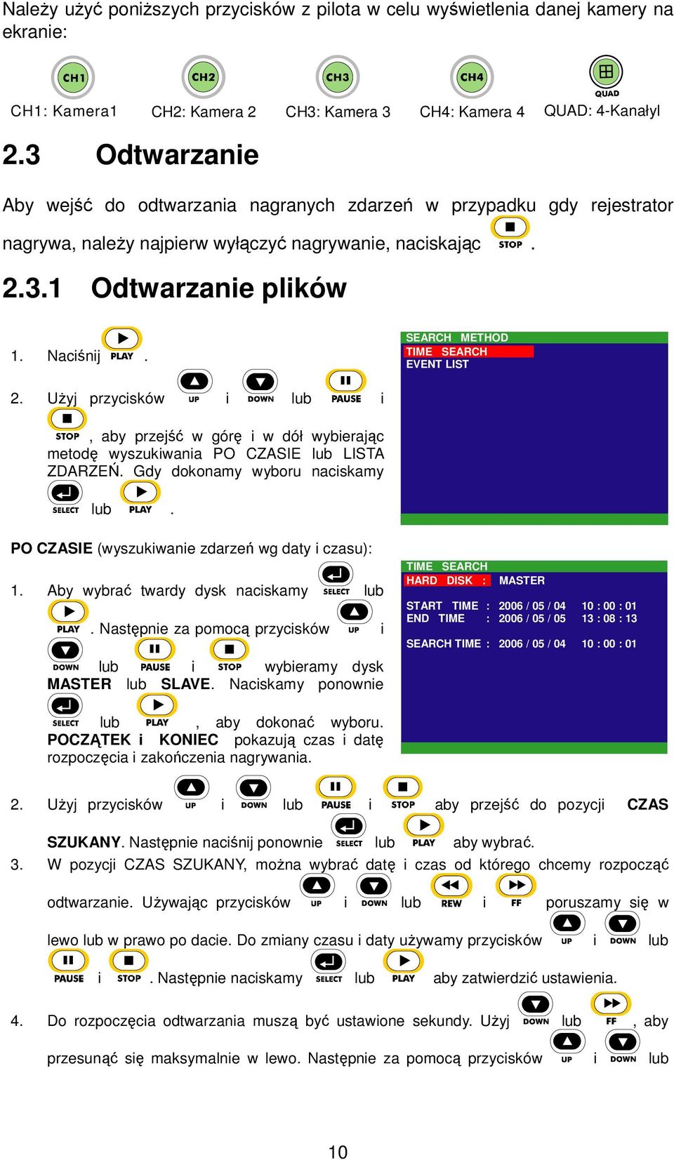 SEARCH METHOD TIME SEARCH EVENT LIST 2. Użyj przycisków i lub i, aby przejść w górę i w dół wybierając metodę wyszukiwania PO CZASIE lub LISTA ZDARZEŃ. Gdy dokonamy wyboru naciskamy lub.