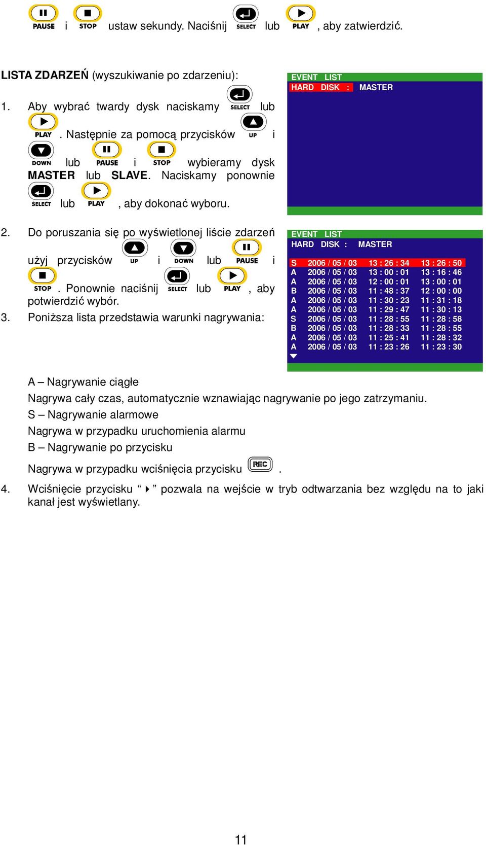 Do poruszania się po wyświetlonej liście zdarzeń użyj przycisków i lub i. Ponownie naciśnij lub, aby potwierdzić wybór. 3.