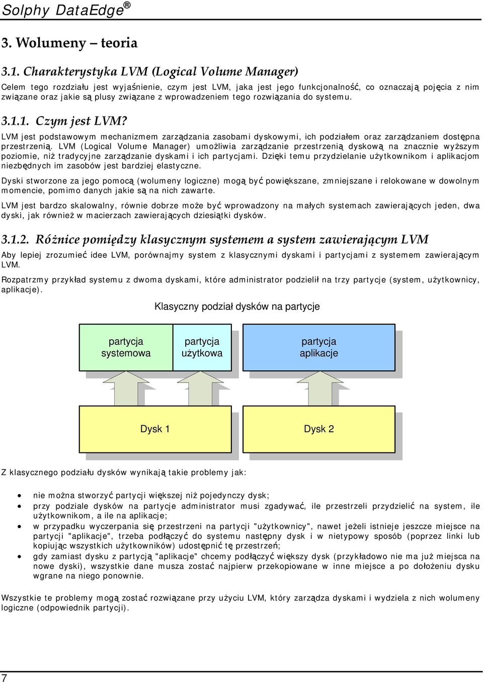 wprowadzeniem tego rozwiązania do systemu. 3.1.1. Czym jest LVM? LVM jest podstawowym mechanizmem zarządzania zasobami dyskowymi, ich podziałem oraz zarządzaniem dostępna przestrzenią.