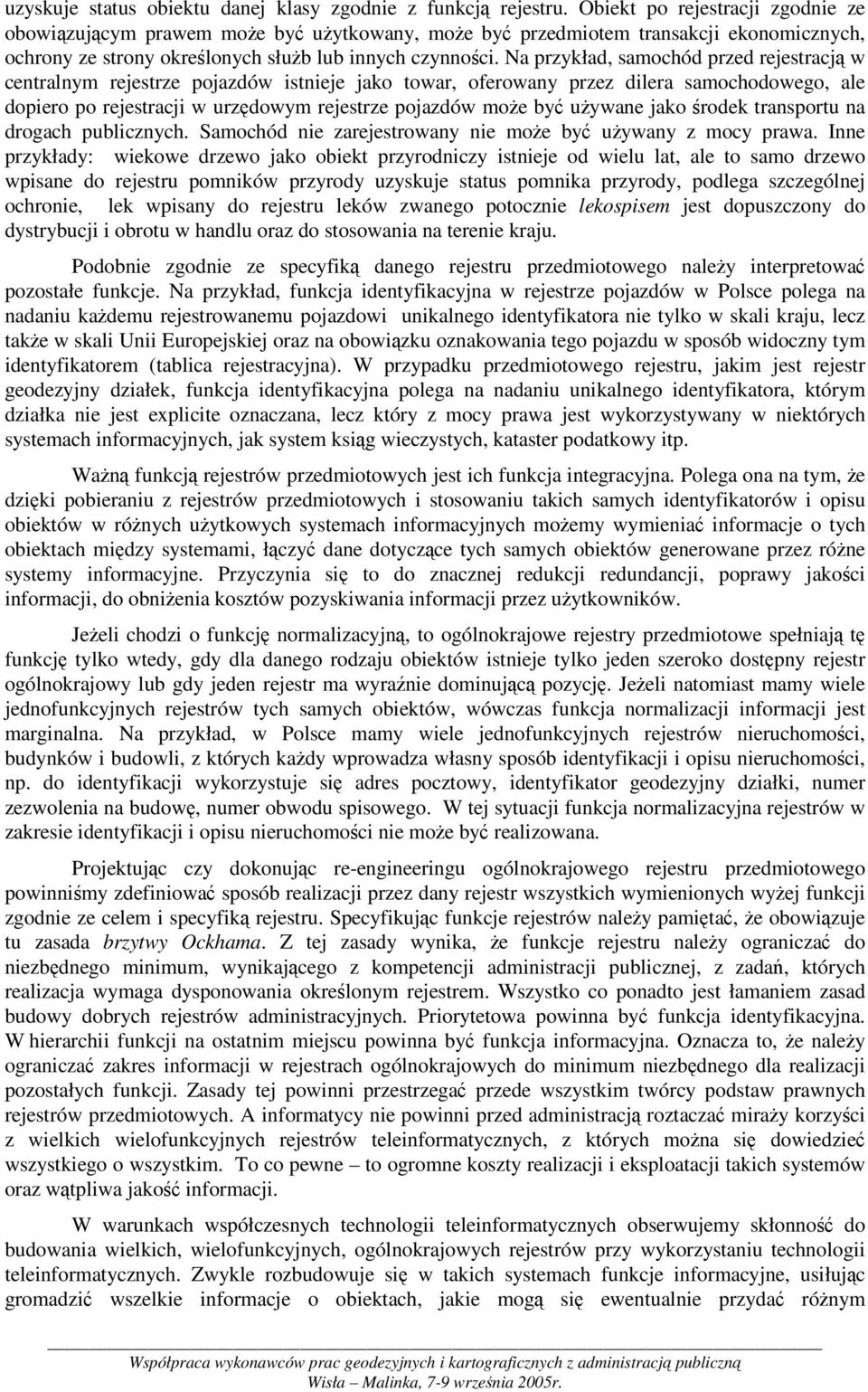 Na przykład, samochód przed rejestracj w centralnym rejestrze pojazdów istnieje jako towar, oferowany przez dilera samochodowego, ale dopiero po rejestracji w urzdowym rejestrze pojazdów moe by