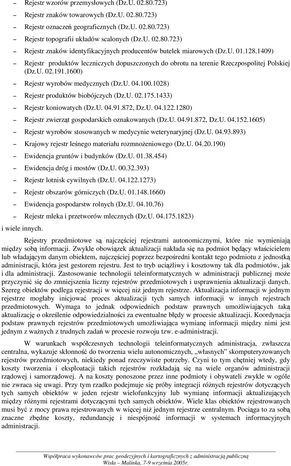 1028) Rejestr produktów biobójczych (Dz.U. 02.175.1433) Rejestr koniowatych (Dz.U. 04.91.872, Dz.U. 04.122.1280) Rejestr zwierzt gospodarskich oznakowanych (Dz.U. 04.91.872, Dz.U. 04.152.