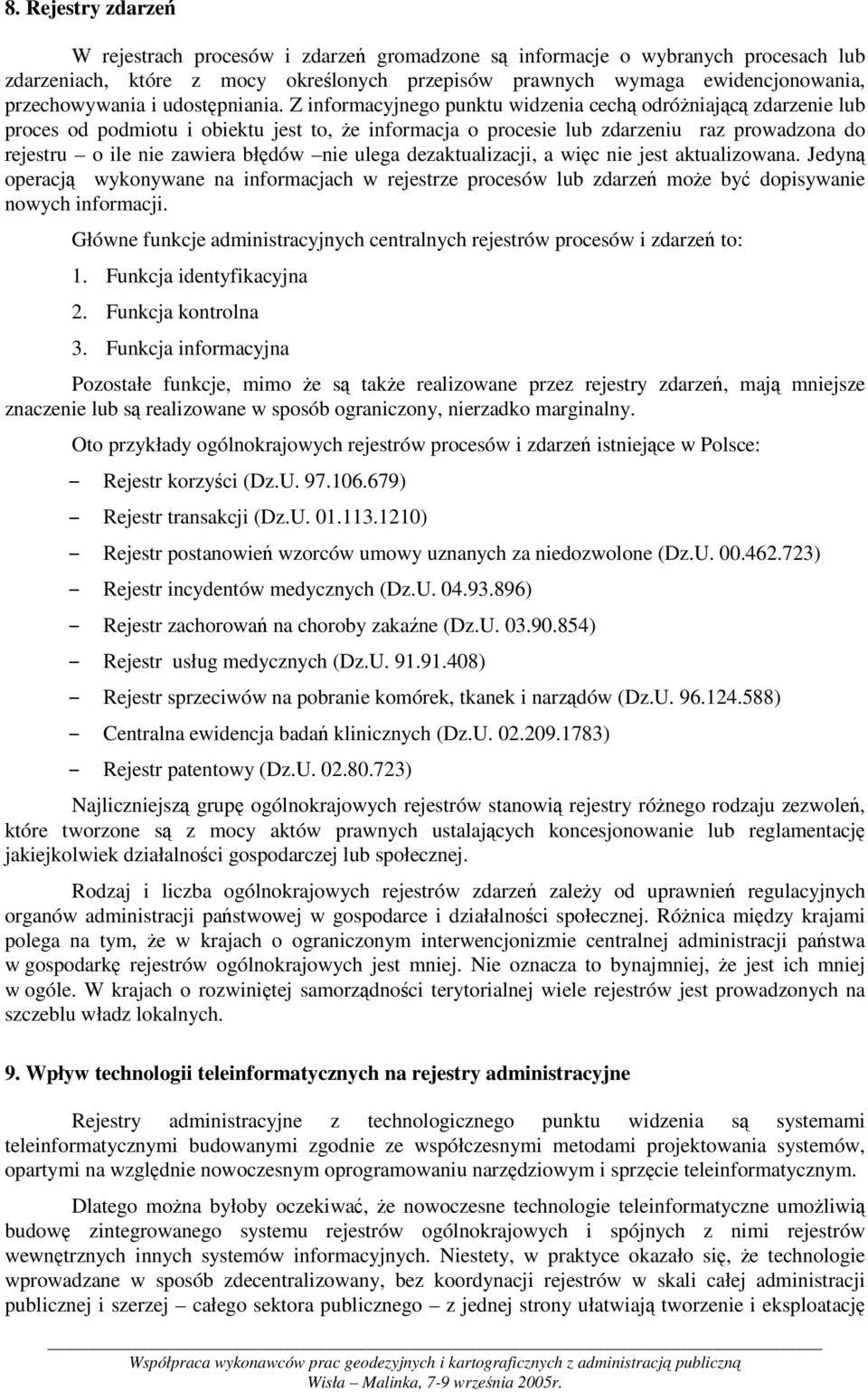 Z informacyjnego punktu widzenia cech odróniajc zdarzenie lub proces od podmiotu i obiektu jest to, e informacja o procesie lub zdarzeniu raz prowadzona do rejestru o ile nie zawiera błdów nie ulega