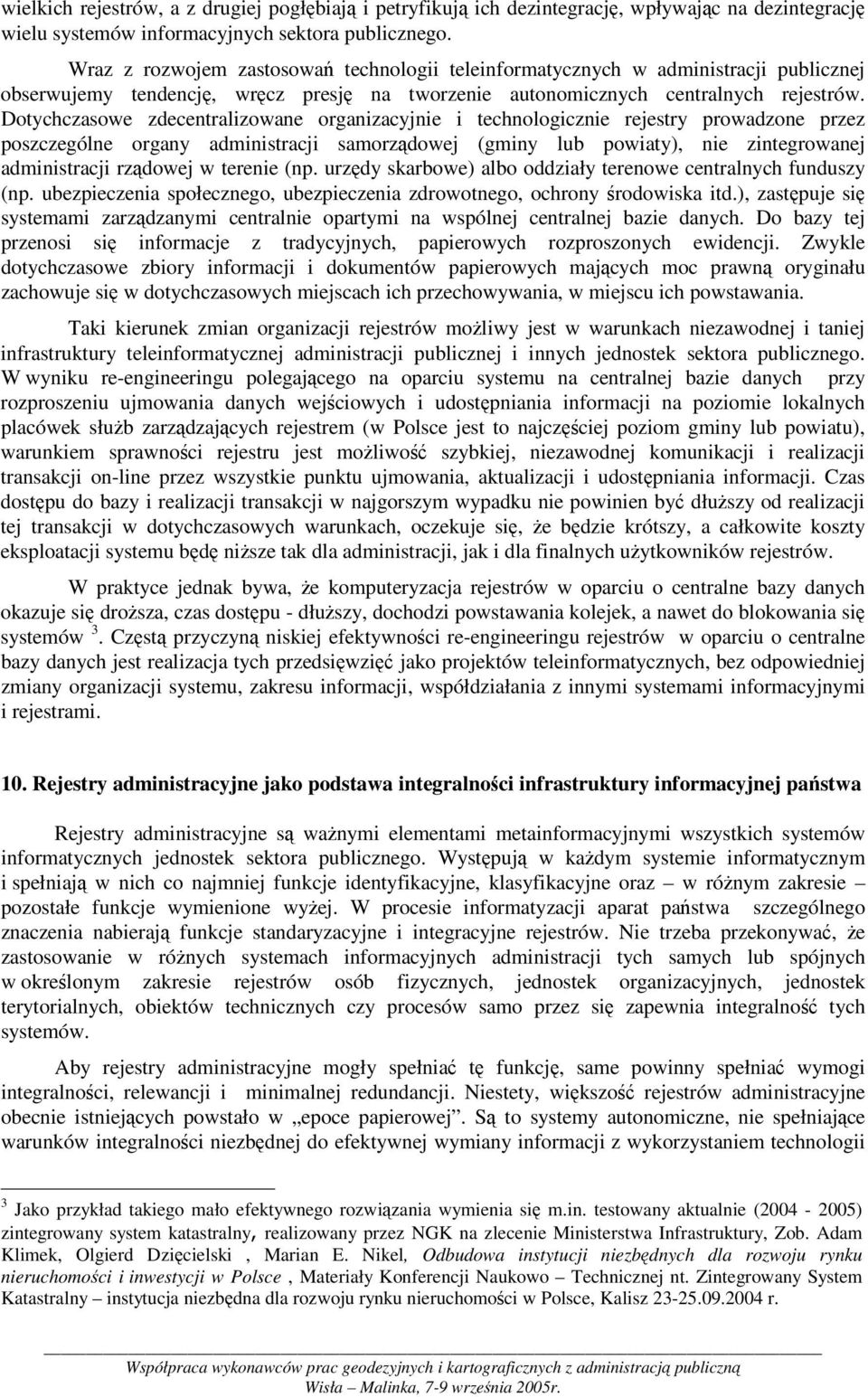 Dotychczasowe zdecentralizowane organizacyjnie i technologicznie rejestry prowadzone przez poszczególne organy administracji samorzdowej (gminy lub powiaty), nie zintegrowanej administracji rzdowej w