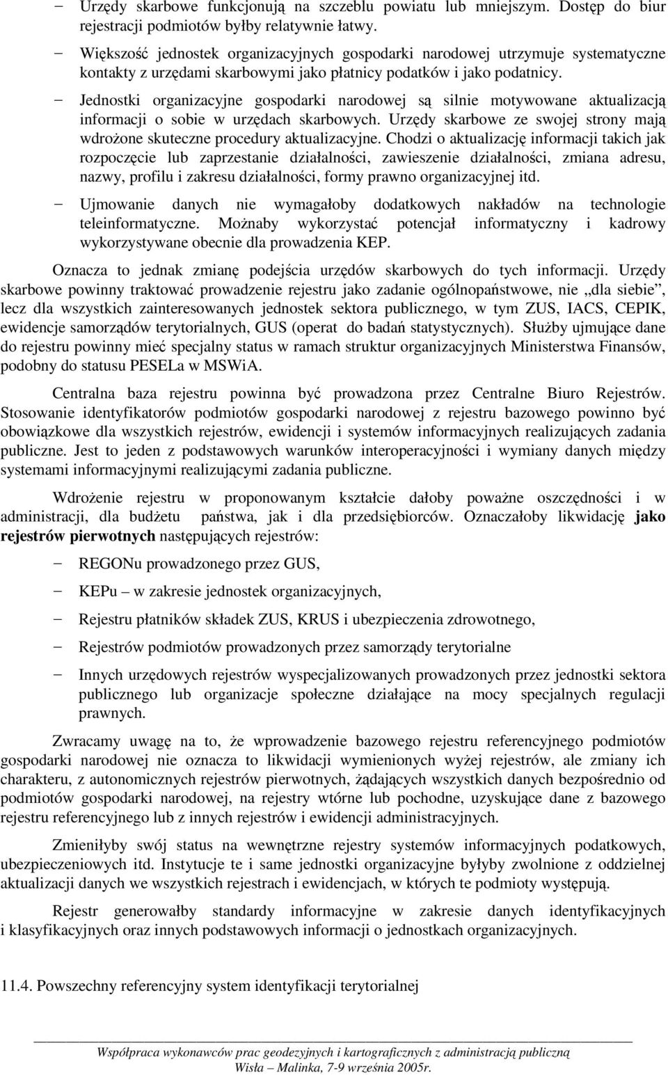 Jednostki organizacyjne gospodarki narodowej s silnie motywowane aktualizacj informacji o sobie w urzdach skarbowych. Urzdy skarbowe ze swojej strony maj wdroone skuteczne procedury aktualizacyjne.