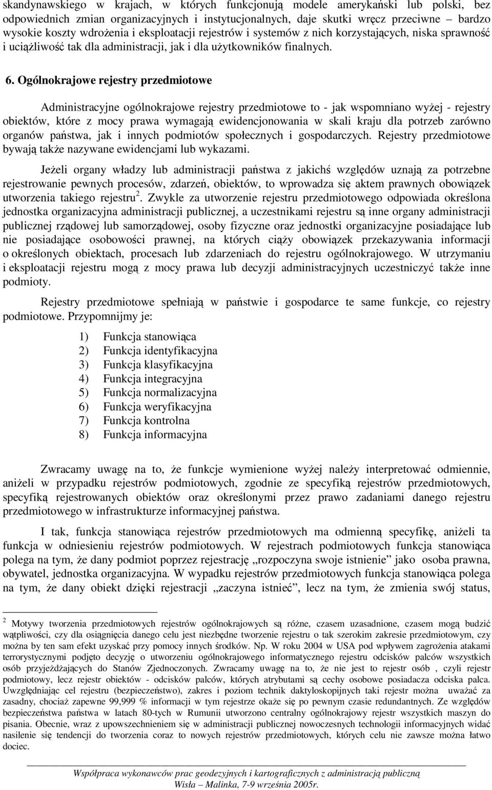 Ogólnokrajowe rejestry przedmiotowe Administracyjne ogólnokrajowe rejestry przedmiotowe to - jak wspomniano wyej - rejestry obiektów, które z mocy prawa wymagaj ewidencjonowania w skali kraju dla