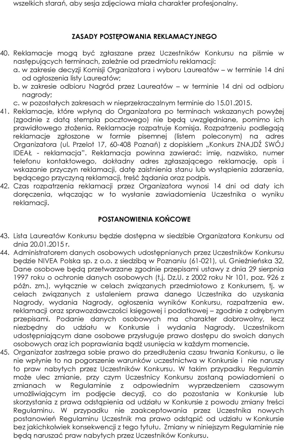 w zakresie decyzji Komisji Organizatora i wyboru Laureatów w terminie 14 dni od ogłoszenia listy Laureatów; b. w zakresie odbioru Nagród przez Laureatów w terminie 14 dni od odbioru nagrody; c.