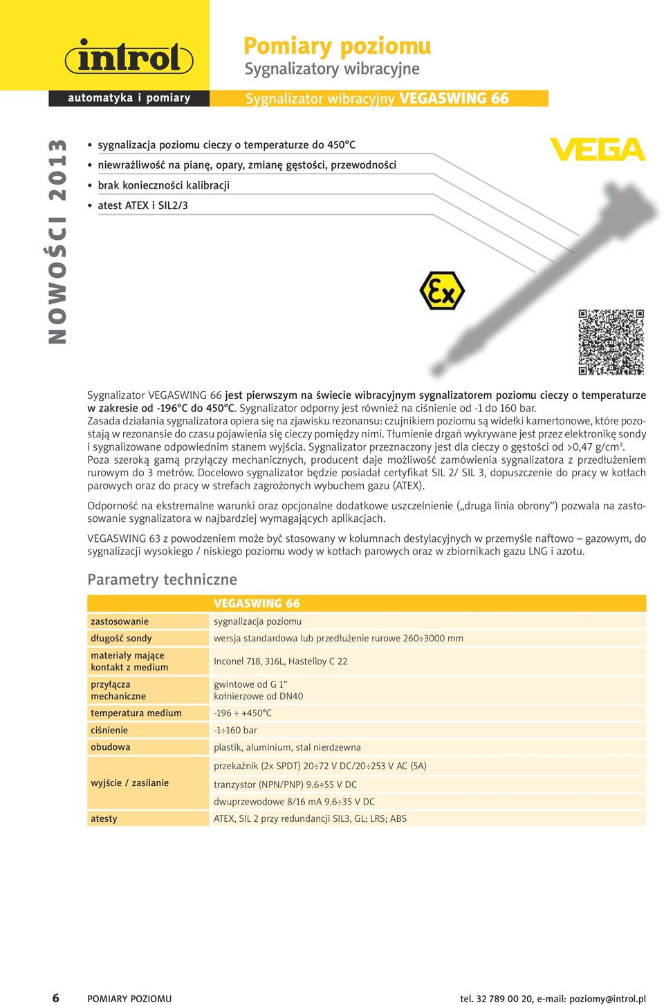 use in explosion hazard areas and fulfils the requirements of the ATEX directives on intrinsically safe operating equipment.