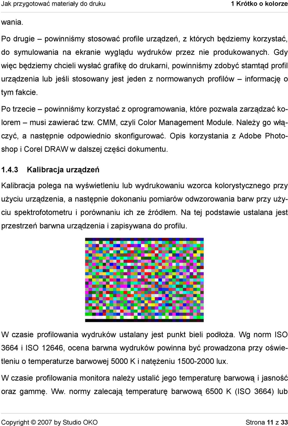 Po trzecie powinniśmy korzystać z oprogramowania, które pozwala zarządzać kolorem musi zawierać tzw. CMM, czyli Color Management Module. Należy go włączyć, a następnie odpowiednio skonfigurować.