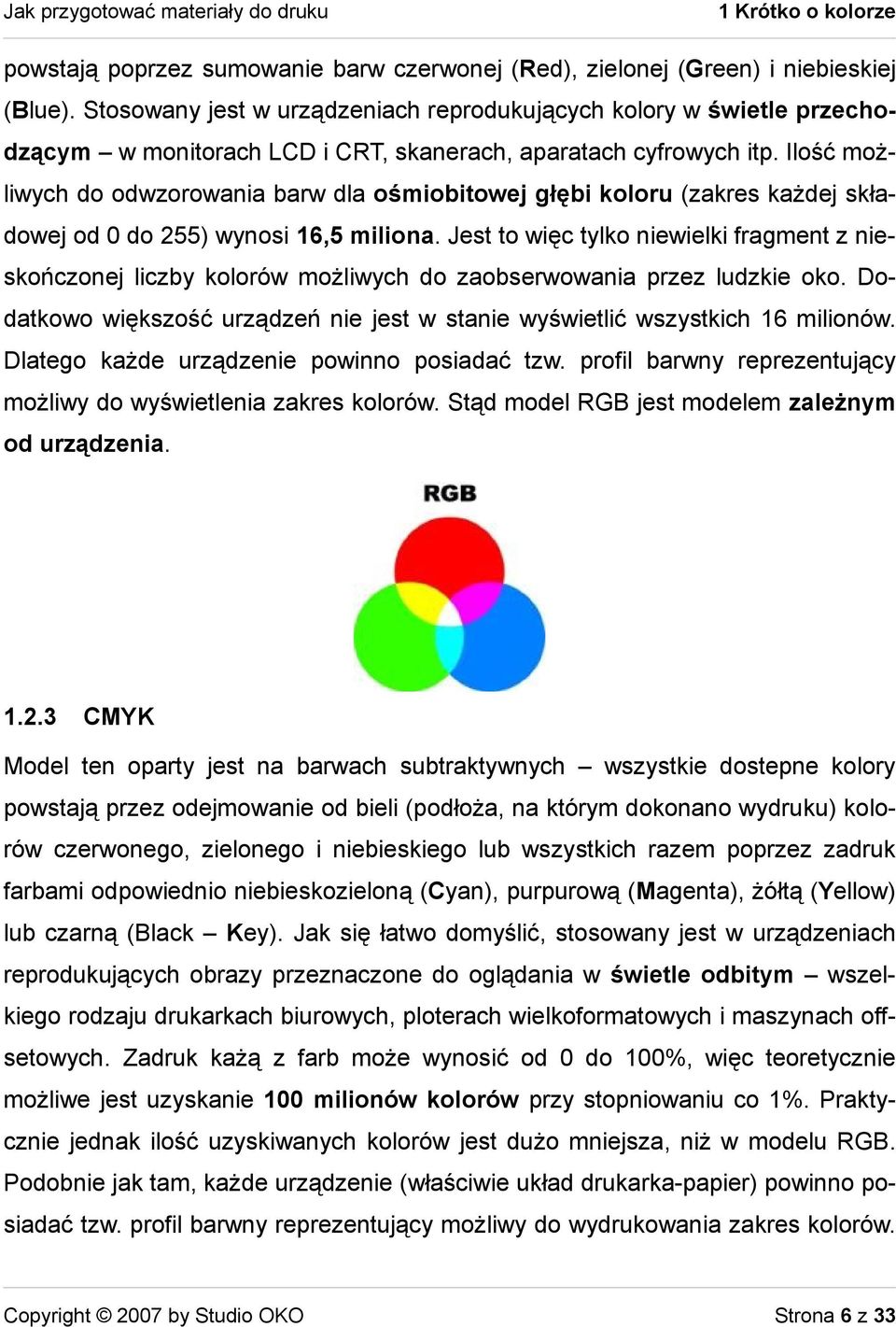 Ilość możliwych do odwzorowania barw dla ośmiobitowej głębi koloru (zakres każdej składowej od 0 do 255) wynosi 16,5 miliona.