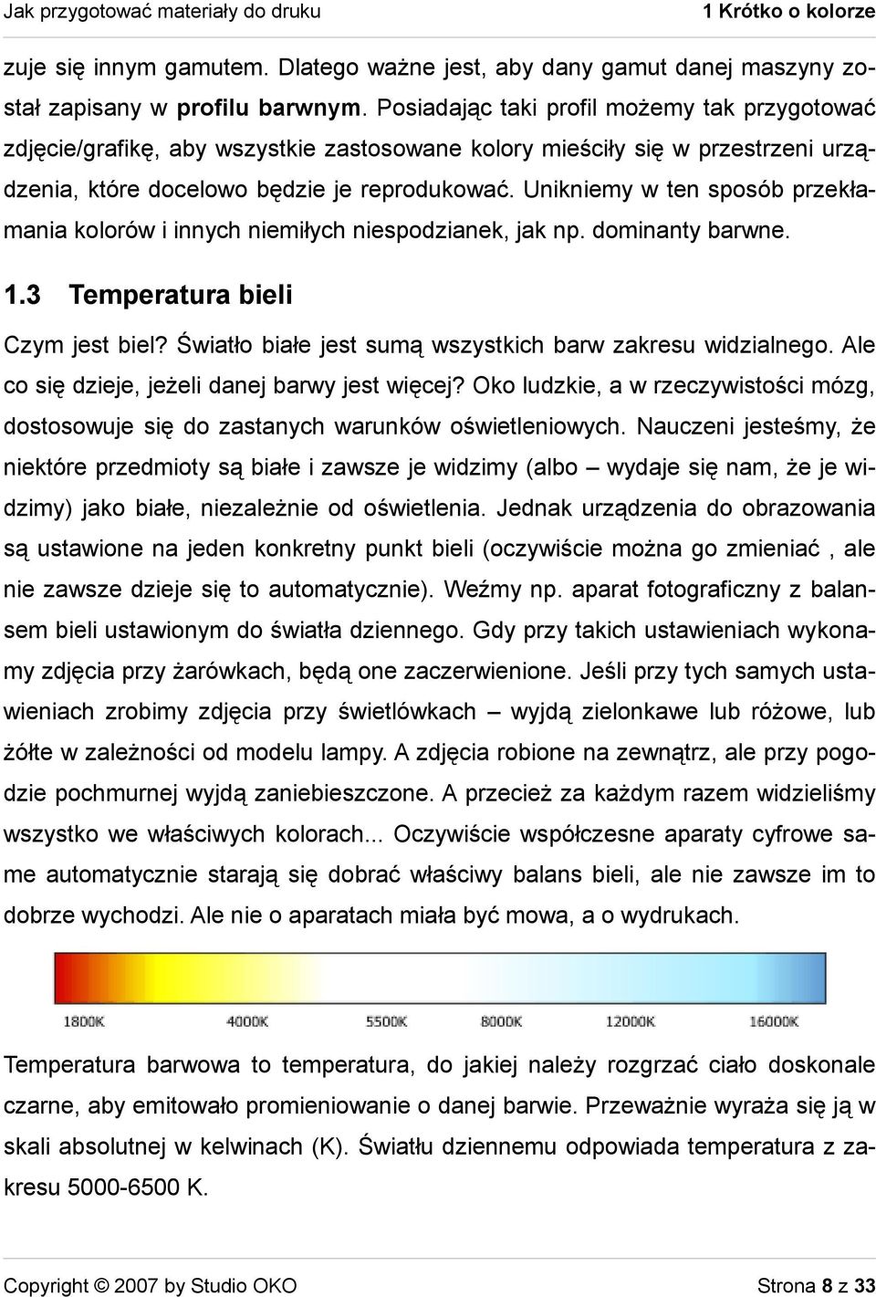 Unikniemy w ten sposób przekłamania kolorów i innych niemiłych niespodzianek, jak np. dominanty barwne. 1.3 Temperatura bieli Czym jest biel?