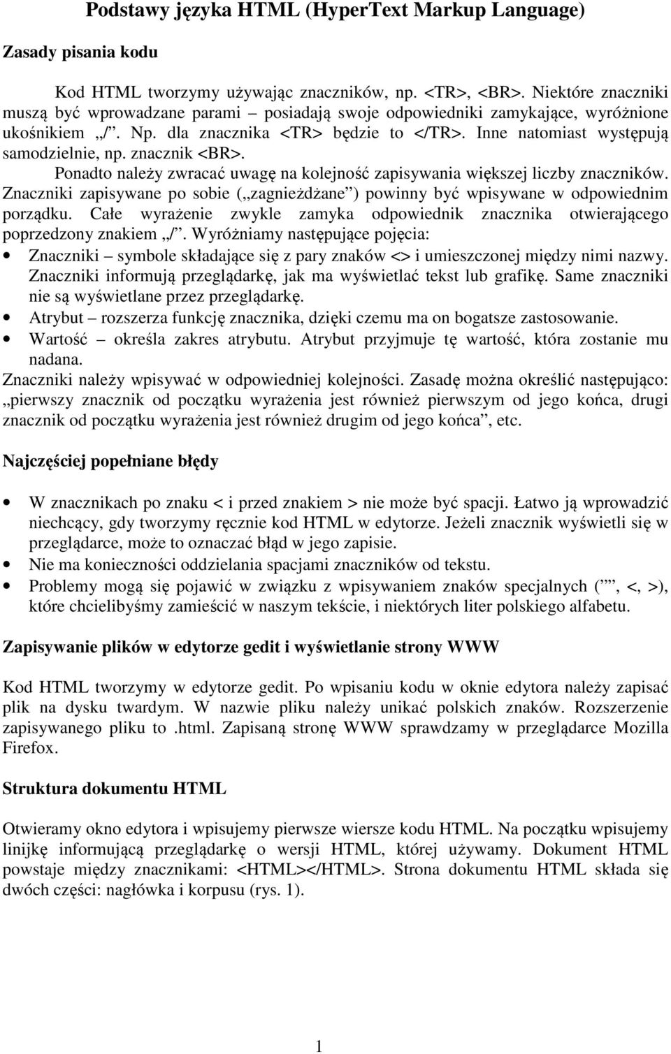 znacznik <BR>. Ponadto należy zwracać uwagę na kolejność zapisywania większej liczby znaczników. Znaczniki zapisywane po sobie ( zagnieżdżane ) powinny być wpisywane w odpowiednim porządku.