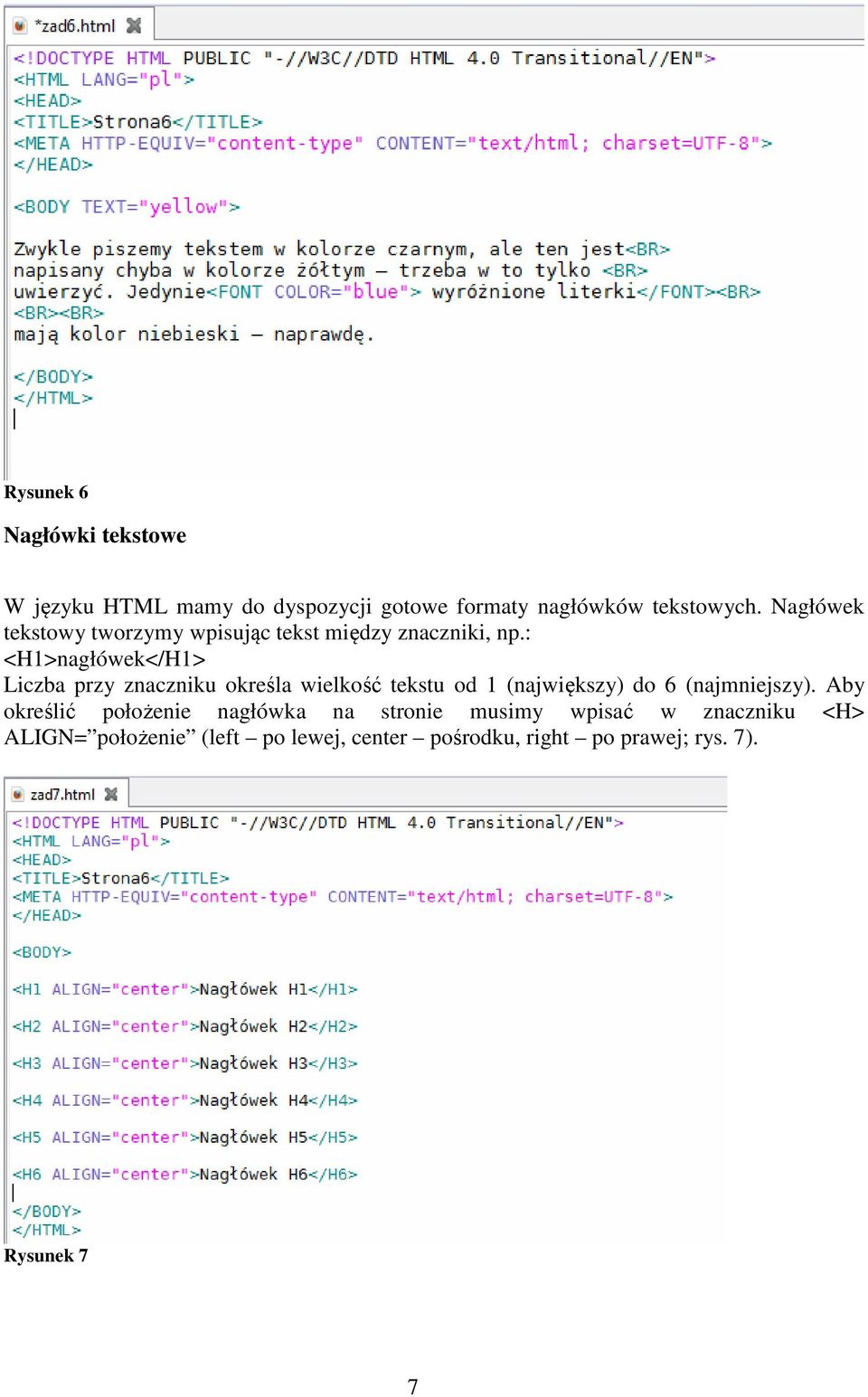: <H1>nagłówek</H1> Liczba przy znaczniku określa wielkość tekstu od 1 (największy) do 6 (najmniejszy).