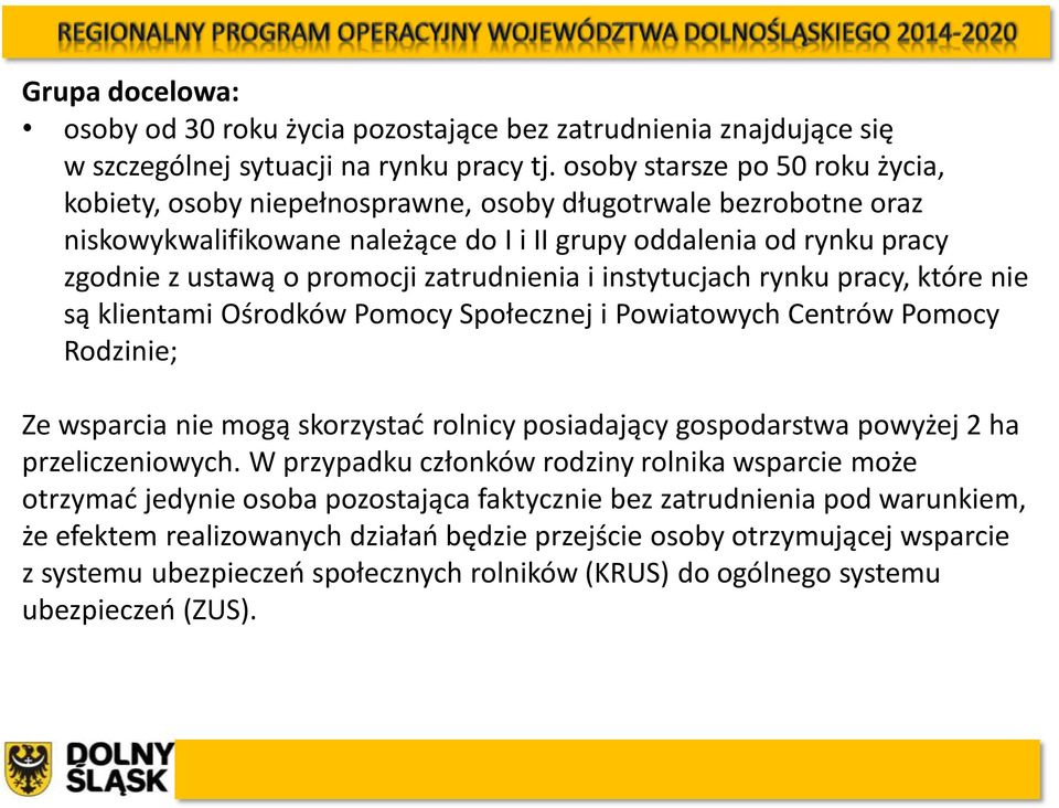 zatrudnienia i instytucjach rynku pracy, które nie są klientami Ośrodków Pomocy Społecznej i Powiatowych Centrów Pomocy Rodzinie; Ze wsparcia nie mogą skorzystać rolnicy posiadający gospodarstwa