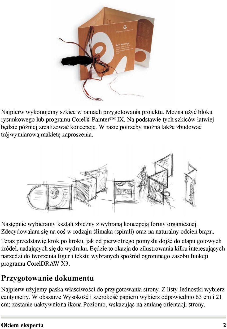 Zdecydowałam się na coś w rodzaju ślimaka (spirali) oraz na naturalny odcień brązu.