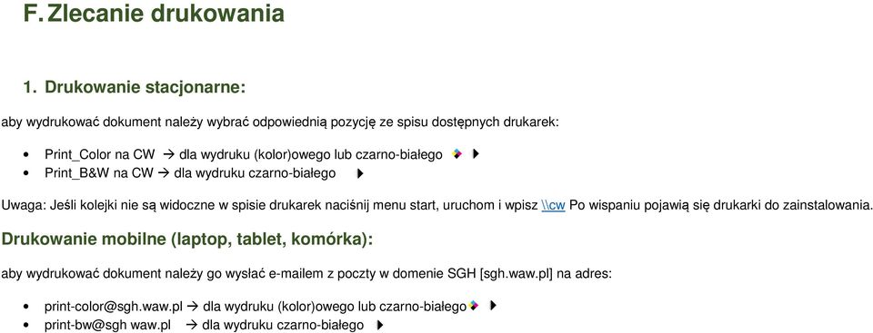 czarno-białego Print_B&W na CW dla wydruku czarno-białego Uwaga: Jeśli kolejki nie są widoczne w spisie drukarek naciśnij menu start, uruchom i wpisz \\cw Po