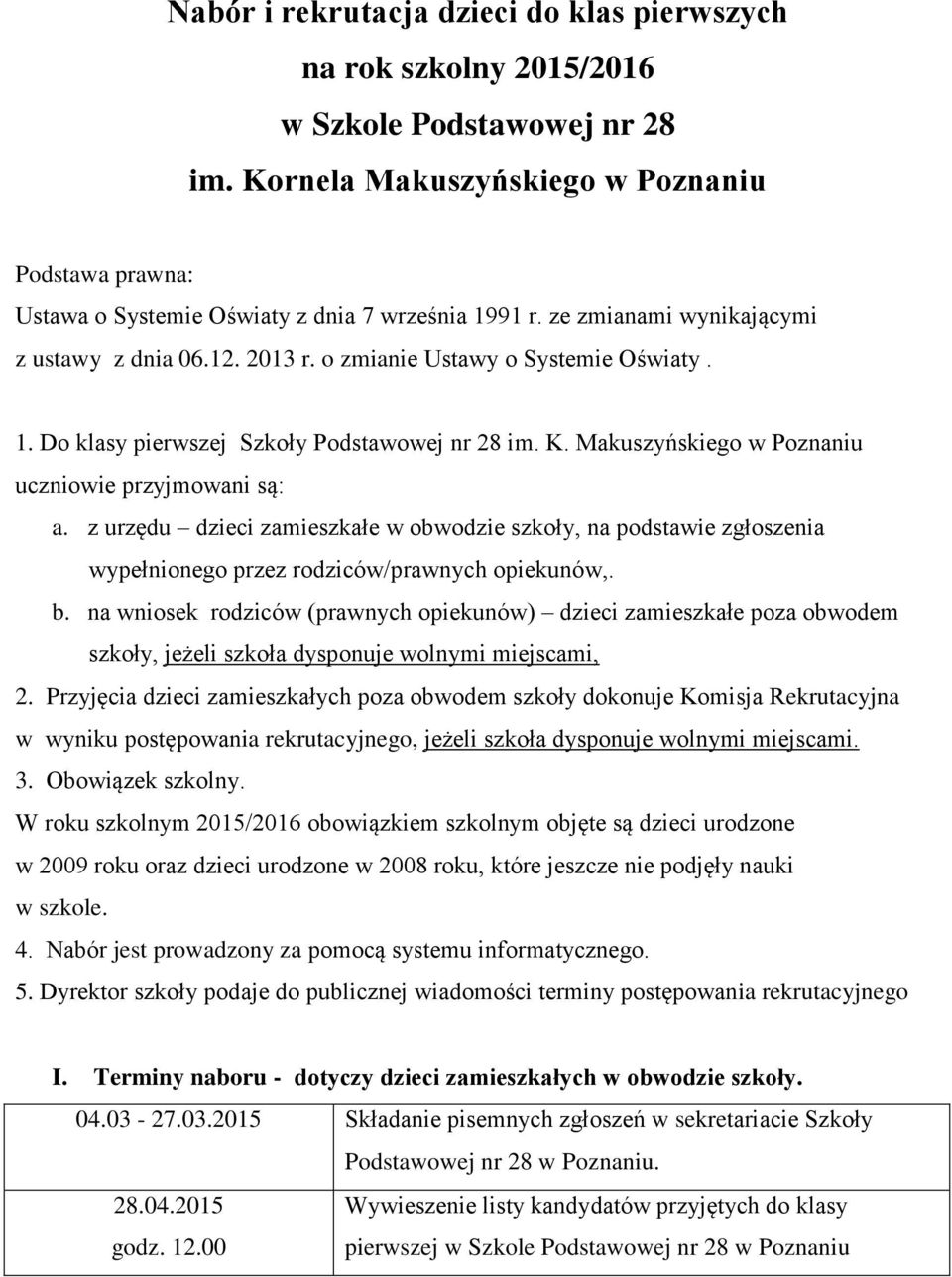K. Makuszyńskiego w Poznaniu uczniowie przyjmowani są: a. z urzędu dzieci zamieszkałe w obwodzie szkoły, na podstawie zgłoszenia wypełnionego przez rodziców/prawnych opiekunów,. b.