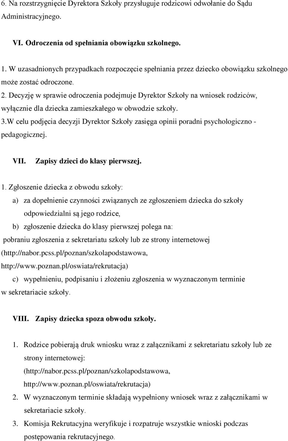 Decyzję w sprawie odroczenia podejmuje Dyrektor Szkoły na wniosek rodziców, wyłącznie dla dziecka zamieszkałego w obwodzie szkoły. 3.