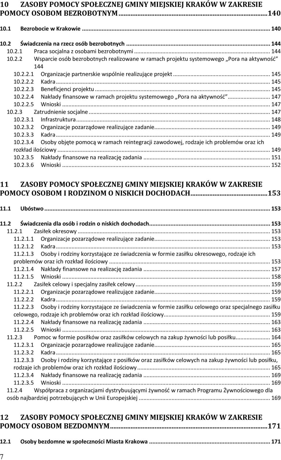 .. 145 10.2.2.4 Nakłady finansowe w ramach projektu systemowego Pora na aktywność... 147 10.2.2.5 Wnioski... 147 10.2.3 Zatrudnienie socjalne... 147 10.2.3.1 Infrastruktura... 148 10.2.3.2 Organizacje pozarządowe realizujące zadanie.