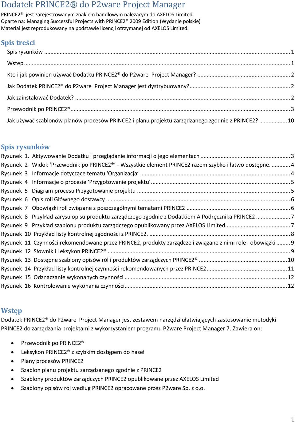 .. 1 Kto i jak powinien używać Dodatku PRINCE2 do P2ware Project Manager?... 2 Jak Dodatek PRINCE2 do P2ware Project Manager jest dystrybuowany?... 2 Jak zainstalować Dodatek?... 2 Przewodnik po PRINCE2.