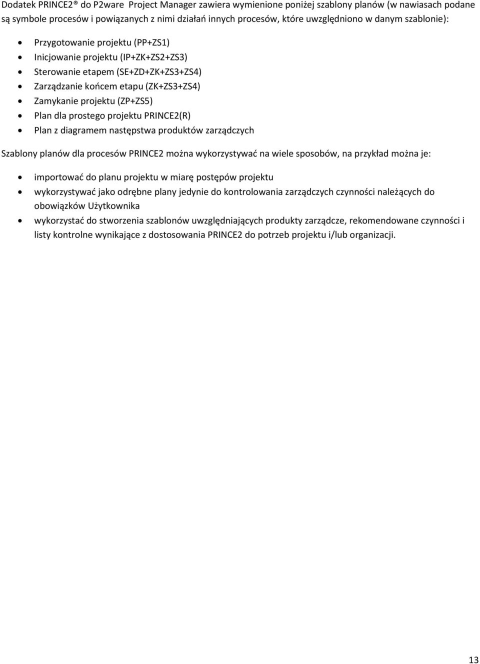 prostego projektu PRINCE2(R) Plan z diagramem następstwa produktów zarządczych Szablony planów dla procesów PRINCE2 można wykorzystywać na wiele sposobów, na przykład można je: importować do planu