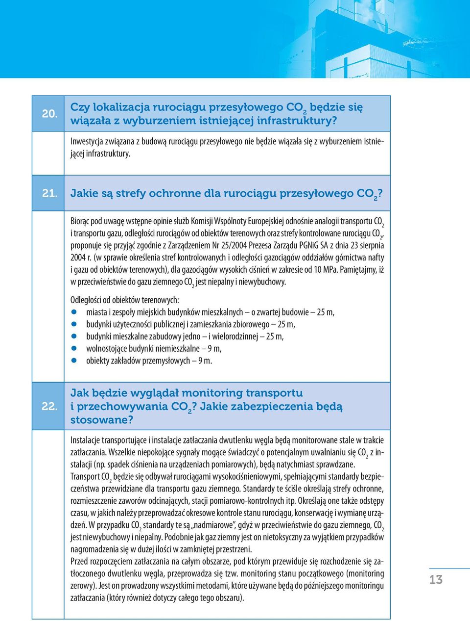 Biorąc pod uwagę wstępne opinie służb Komisji Wspólnoty Europejskiej odnośnie analogii transportu i transportu gazu, odległości rurociągów od obiektów terenowych oraz strefy kontrolowane rurociągu,