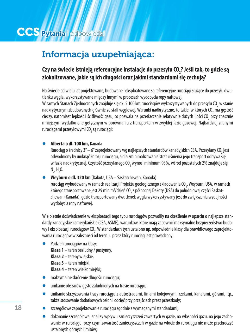 Na świecie od wielu lat projektowane, budowane i eksploatowane są referencyjne rurociągi służące do przesyłu dwutlenku węgla, wykorzystywane między innymi w procesach wydobycia ropy naftowej.