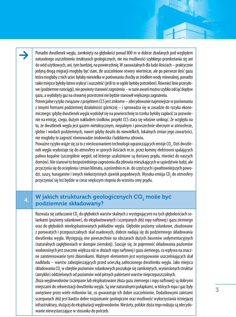 W zauważalnych dla ludzi ilościach praktycznie jedyną drogą migracji mogłyby być stare, źle uszczelnione otwory wiertnicze, ale po pierwsze ilość gazu która mogłaby z nich uciec byłaby niewielka w