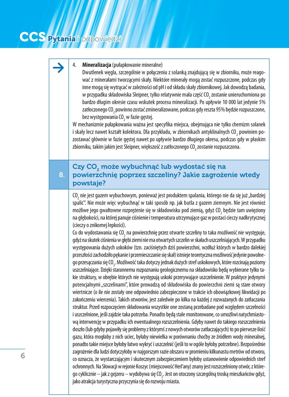 Jak dowodzą badania, w przypadku składowiska Sleipner, tylko relatywnie mała część zostanie unieruchomiona po bardzo długim okresie czasu wskutek procesu mineralizacji.